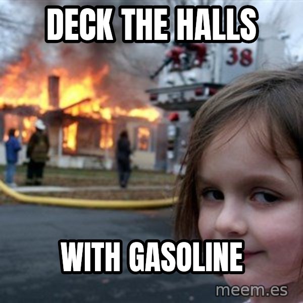 Disaster Girl meme: Deck the halls / with gasoline