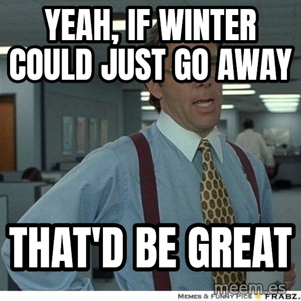 Yeah If You Could Just meme: Yeah, if winter could just go away / That'd be great