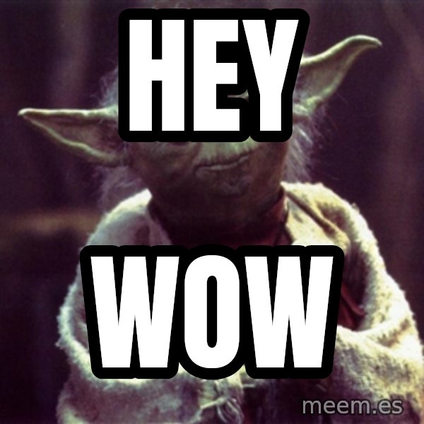 Yoda meme: hey / Wow