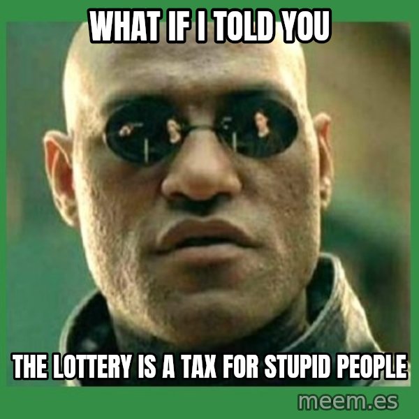Matrix Morpheus meme: what if i told you / the lottery is a tax for stupid people