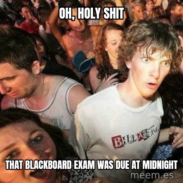 -Sudden Clarity Clarence meme: oh, holy shit / that blackboard exam was due at midnight
