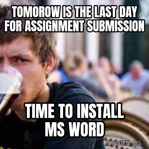 The Lazy College Senior meme: tomorow is the last day for assignment submission / time to install ms word
