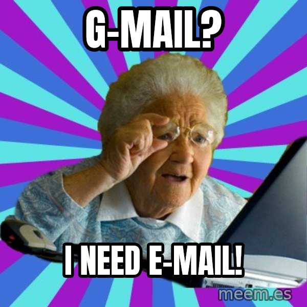 old lady meme: g-mail? / i need e-mail!