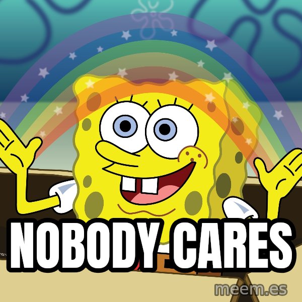 spongebob rainbow meme: nobody cares