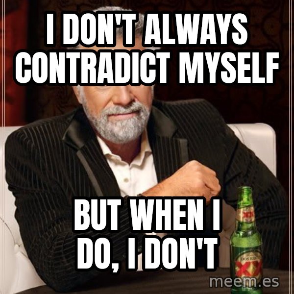 The Most Interesting Man In The World meme: i don't always contradict myself / but when i do, i don't
