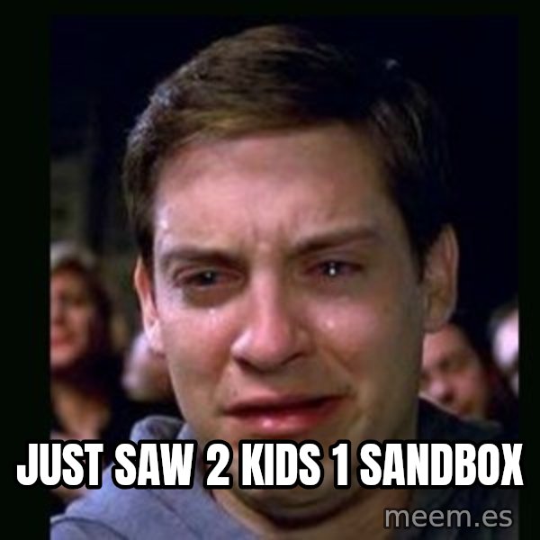 crying peter parker meme: Just saw 2 kids 1 sandbox