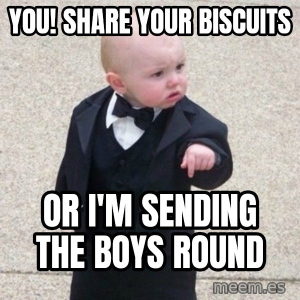 Mafia Baby meme: You! share your biscuits / or I'm sending the boys round