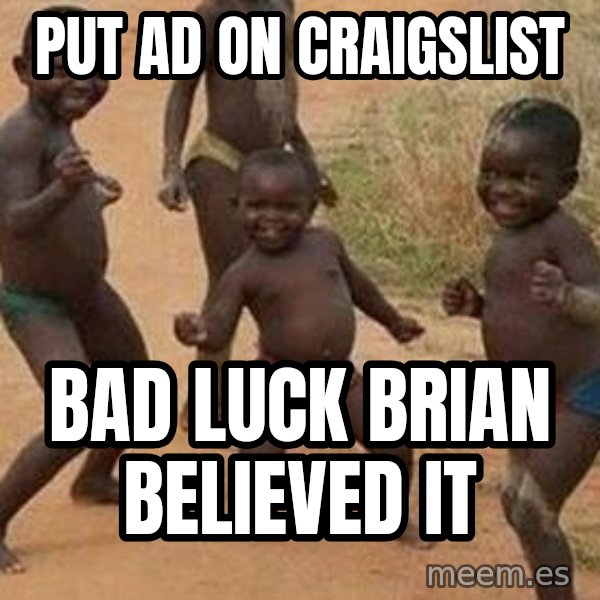 african children dancing meme: put ad on craigslist / bad luck brian believed it