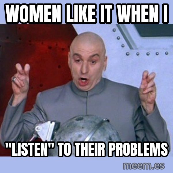 Dr Evil meme meme: Women like it when i / "listen" to their problems