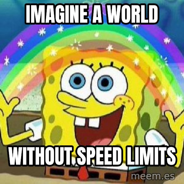 Imagination meme: imagine a world / without speed limits