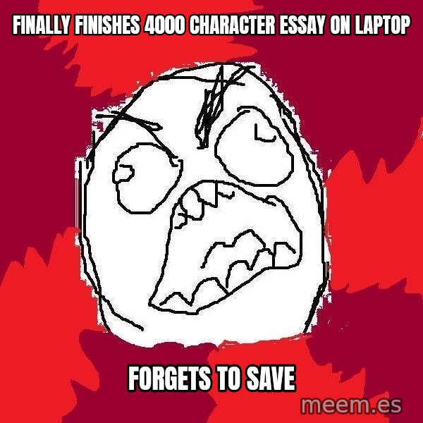 Rage FU meme: FINALLY finishes 4000 CHARACTER essay on laptop / Forgets to save