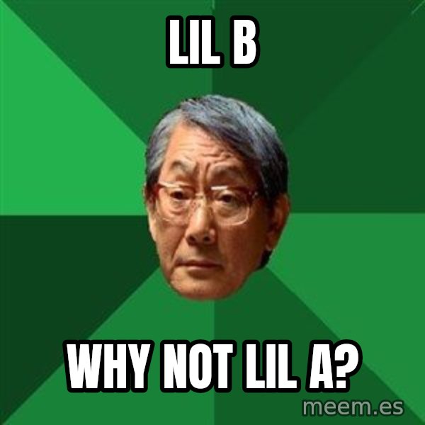 High Expectations Asian Father meme: LIL B / WHY NOT LIL A?