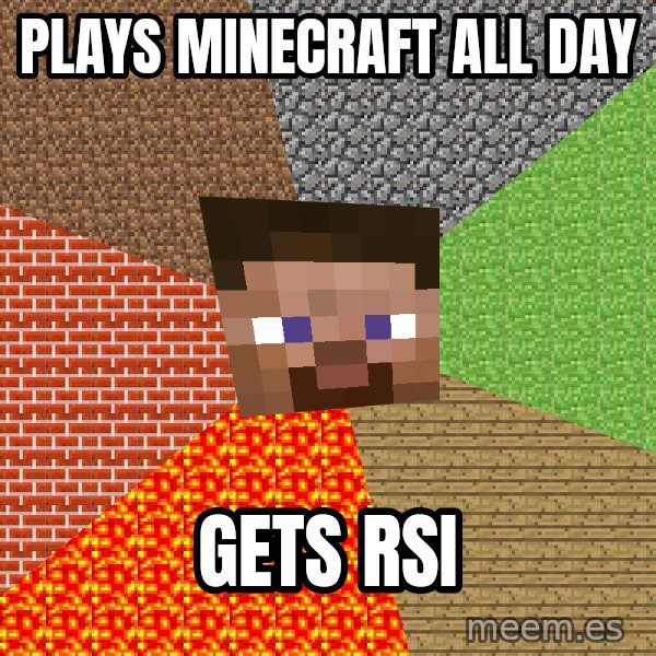 Minecraft Guy meme: plays minecraft all day / gets rsi