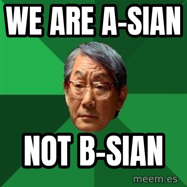 High Expectations Asian Father meme: we are A-sian / not B-sian