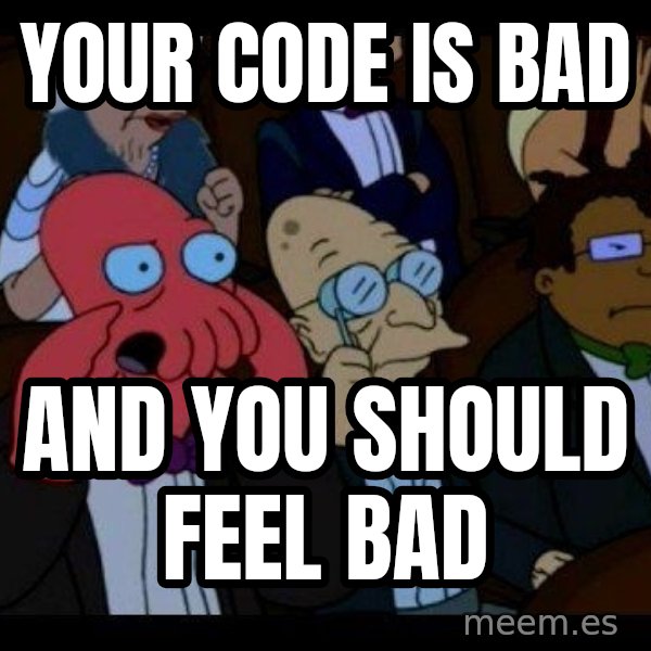 Zoidberg meme: Your Code is BaD / AND YOU should Feel Bad