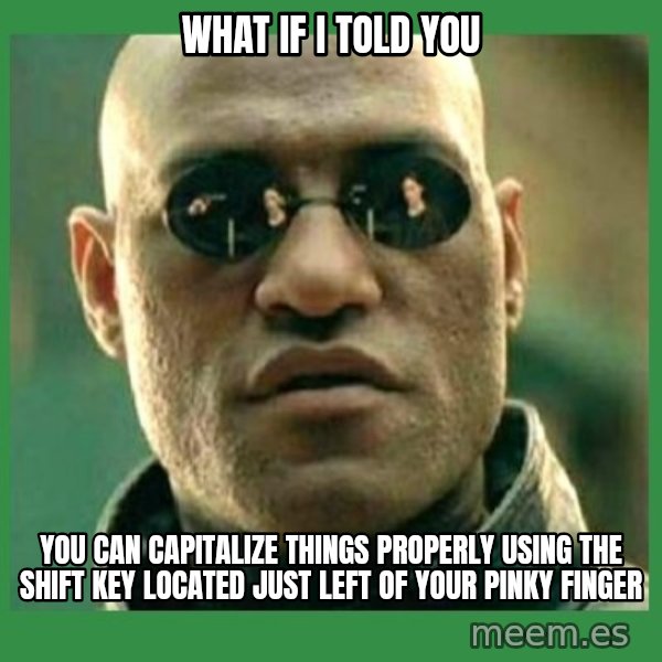 Matrix Morpheus meme: what if I told you / you can capitalize things properly using the shift key located just left of your pinky finger