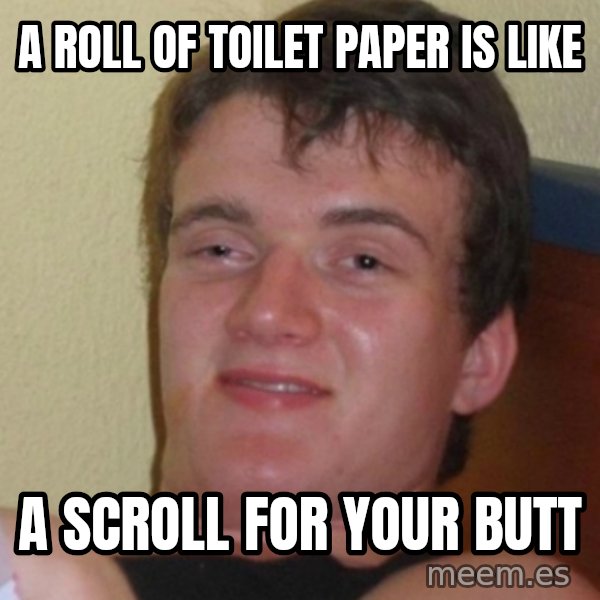Stoner Stanley meme: A roll of toilet paper is like / A scroll for your butt