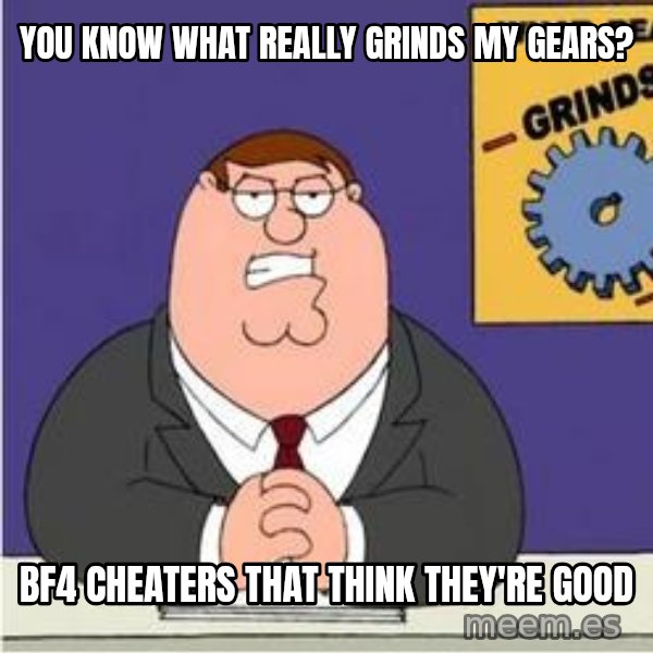 Grinds My Gears Peter Griffin meme: You know what really grinds my gears? / BF4 Cheaters that think they're good