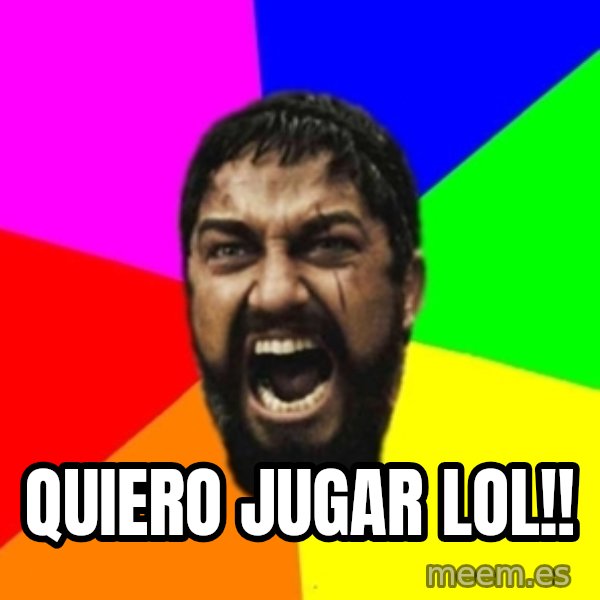 sparta meme: quiero jugar lol!!