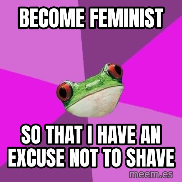 Foul Bachelorette Frog meme: become feminist / so that i have an excuse not to shave
