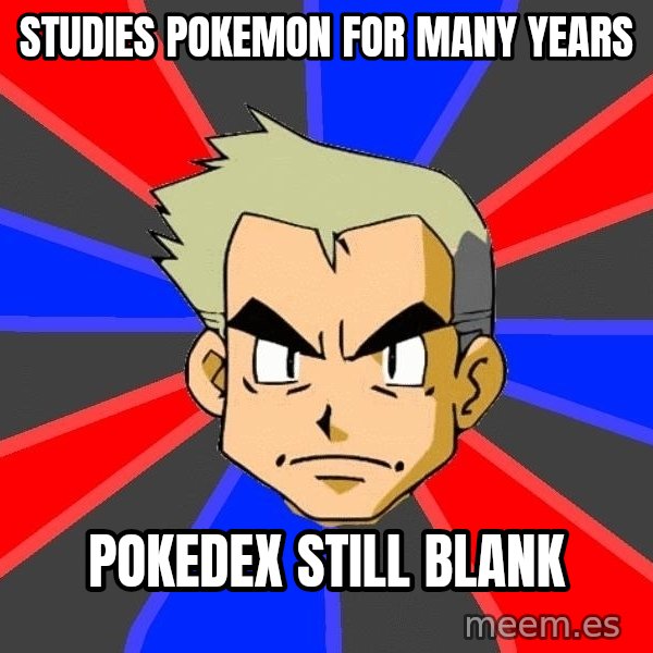 Professor Oak meme: Studies pokemon for many years / pokedex still blank