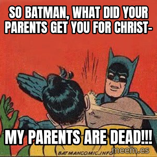 batman slap robin meme: so batman, what did your parents get you for christ- / my parents are dead!!!
