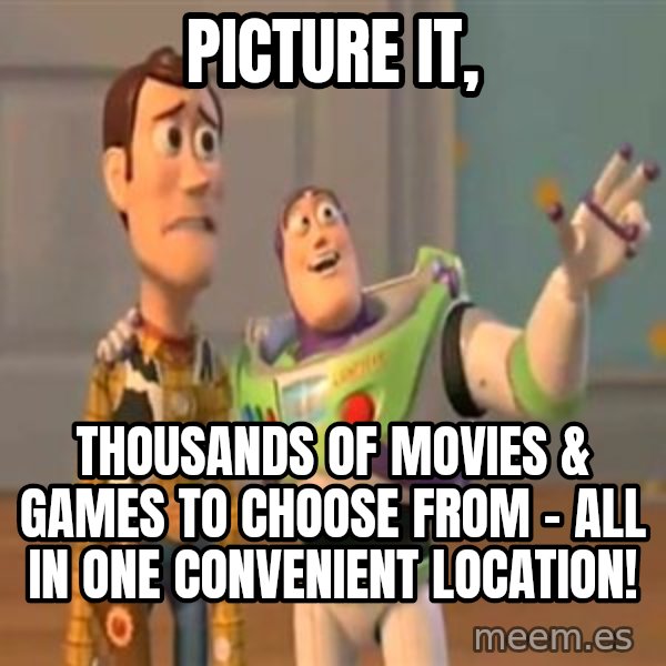 X, X Everywhere  meme: picture it, / thousands of movies & Games to choose from - all in one convenient location!