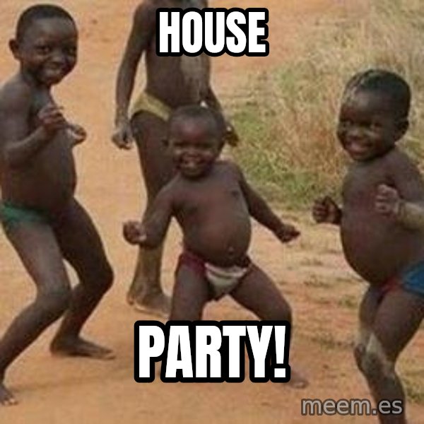 african children dancing meme: house / PARTY!