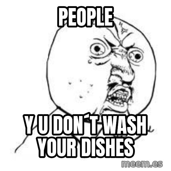 Y U SO meme: PEOPLE / Y U DON´T WASH YOUR DISHES