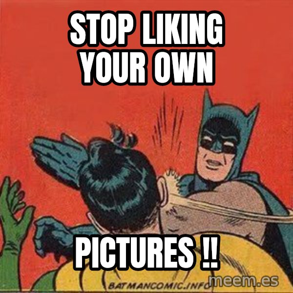 batman slap robin meme: stop liking your own / pictures !!