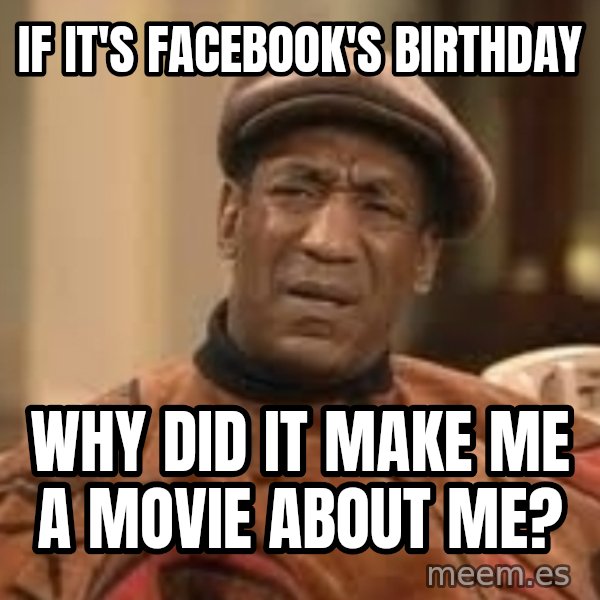 Confused Bill Cosby  meme: If it's facebook's birthday / why did it make me a movie about me?