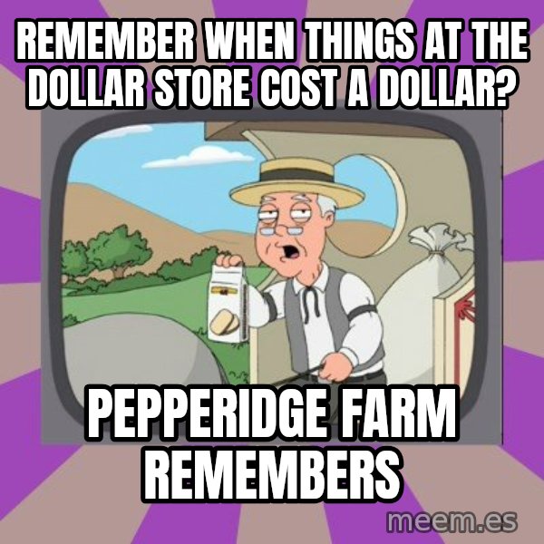 Pepperidge Farm Remembers FG meme: ReMEMBER WHEN THINGS AT THE DOLLAR STORE COST A DOLLAR? / PEPPERIDGE FARM REMEMBERS