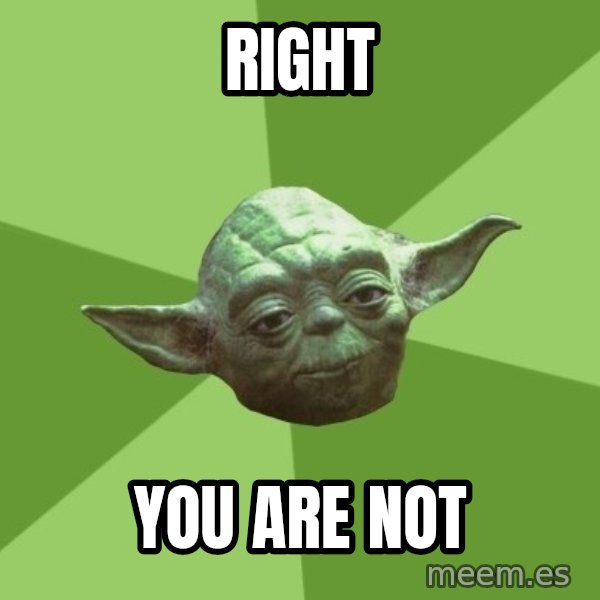 Advice Yoda Gives meme: Right / You are not
