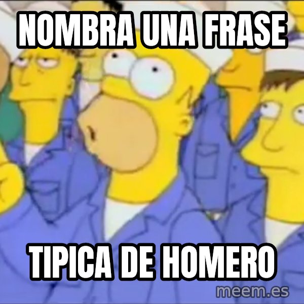 Homero Simpson Atomico meme: nombra una frase / tipica de homero