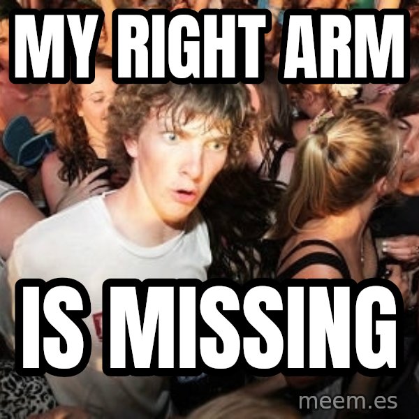 Sudden Realization Ralph meme: my right arm / is missing