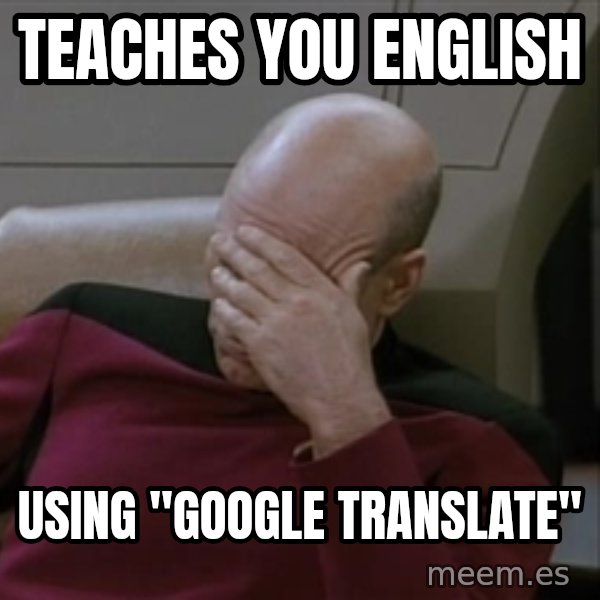 Picardfacepalm meme: Teaches you english / Using "Google Translate"