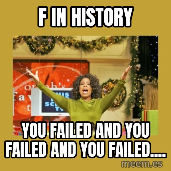 Oprah You get a meme: F in History / You failed and You Failed and You Failed....