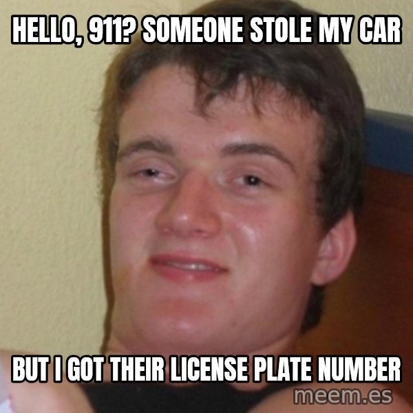 Stoner Stanley meme: Hello, 911? Someone stole my car / But I got their license plate number