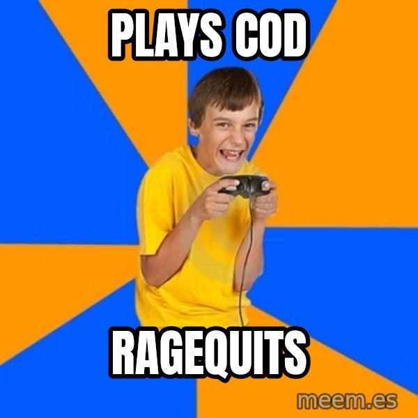 Annoying Gamer Kid meme: plays cod / ragequits