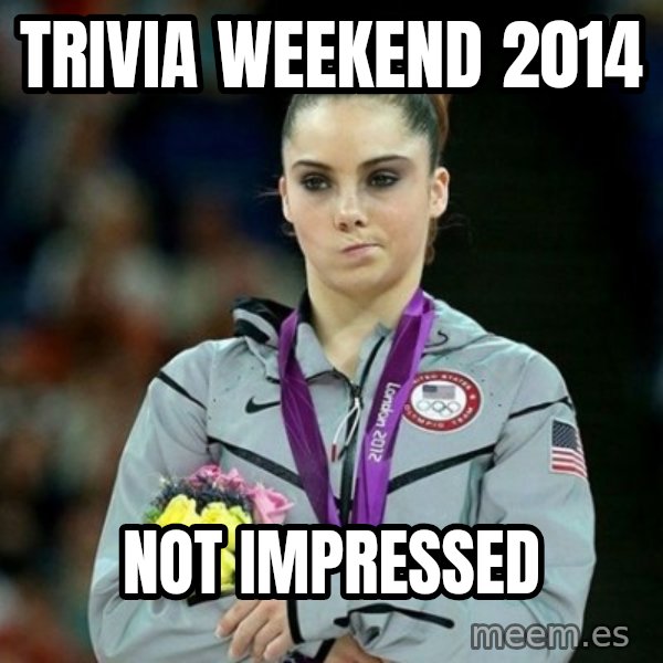 McKayla Maroney Not Impressed meme: trivia weekend 2014 / Not impressed