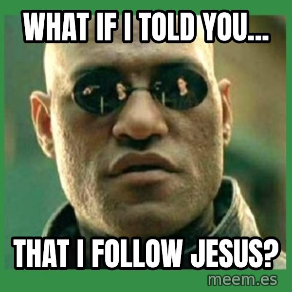Matrix Morpheus meme: What if i told you... / that I follow jesus?