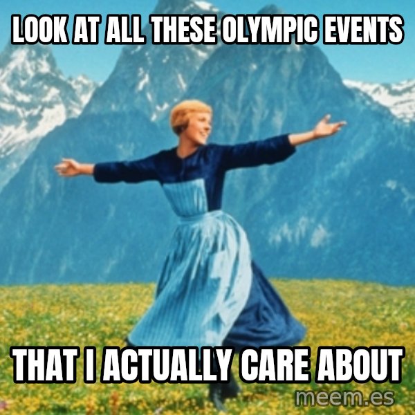 Sound Of Music Lady meme: Look at all these olympic events / that i Actually care about