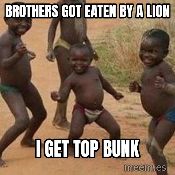 african children dancing meme: brothers got eaten by a lion / i get top bunk