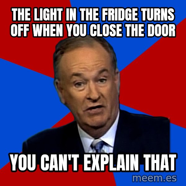 Bill O'Reilly Proves God meme: The light in the fridge turns off when you close the door / you can't EXPLAIN that