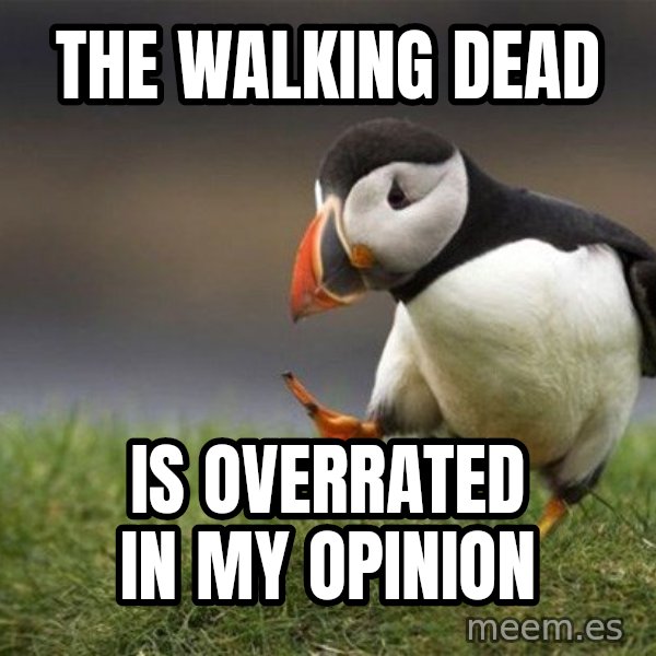 Unpopular Opinion Puffin meme: THE WALKING DEAD / IS OVERRATED IN MY OPINION