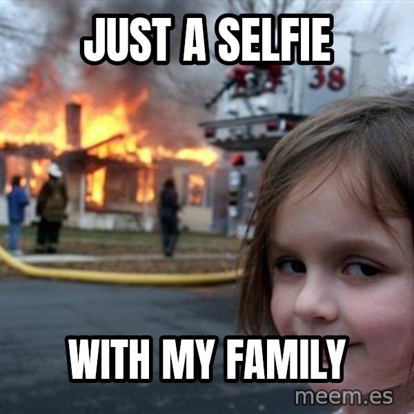 Disaster Girl meme: just a selfie / with my family