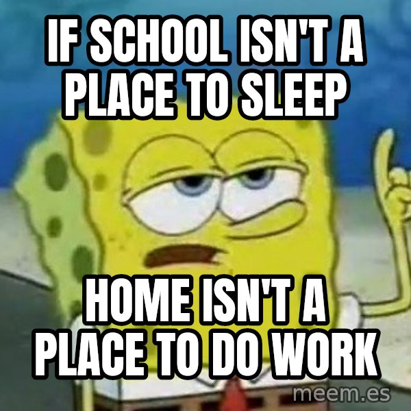 Tough Spongebob meme: If school isn't a place to sleep / Home isn't a place to do work