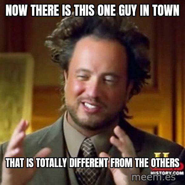 ancient alien guy meme: NOW THERE IS THIS ONE GUY IN TOWN / THAT IS TOTALLY DIFFERENT FROM THE OTHERS