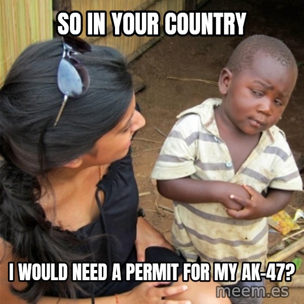 So You're Telling me meme: so in your country / i would need a permit for my ak-47?