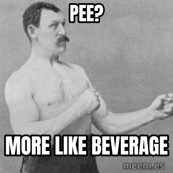 overly manlyman meme: pee? / more like beverage